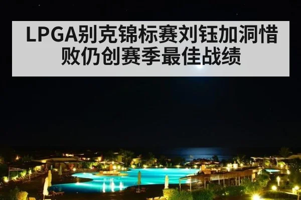 LPGA别克锦标赛刘钰加洞惜败仍创赛季最佳战绩
